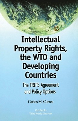 Intellectual Property Rights, the WTO and Developing Countries: The TRIPS Ag...