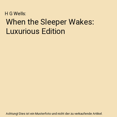 When the Sleeper Wakes: Luxurious Edition, H G Wells