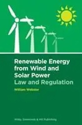 Renewable Energy from Wind and Solar Power: Law and Regulation | William Webster