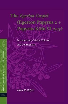 The Egerton Gospel (Egerton Papyrus 2 + Papyrus Kln VI 255): Introduction, Criti
