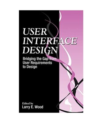User Interface Design: Bridging the Gap from User Requirements to Design, Larry 
