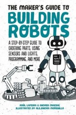 The Maker's Guide to Building Robots: A Step-by-Step Guide to Ordering Parts, ..