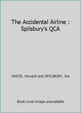 The Accidental Airline : Spilsbury's QCA by WHITE, Howard and SPILSBURY, Jim