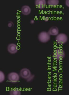 Co-corporeality of Humans, Machines, & Microbes, Paperback by Imhof, Barbara ...