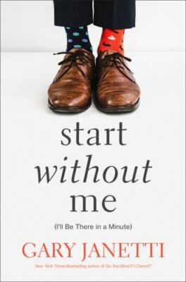 Start Without Me : (I'll Be There in a Minute) by Gary Janetti (2022, Hardcover)