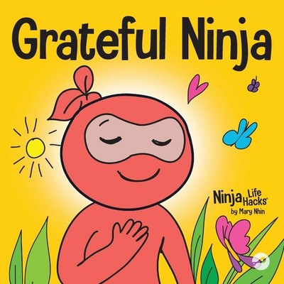 Grateful Ninja: A Children s Book About Cultivating an Attitude of Gratitu...