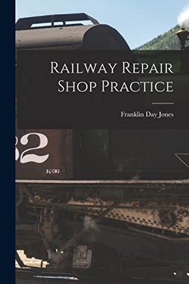 Railway Repair Shop Practice by Franklin Day Jones (2022, Trade Paperback)