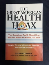 The Great American Health Hoax: The Surprising Truth About How Modern Medici...