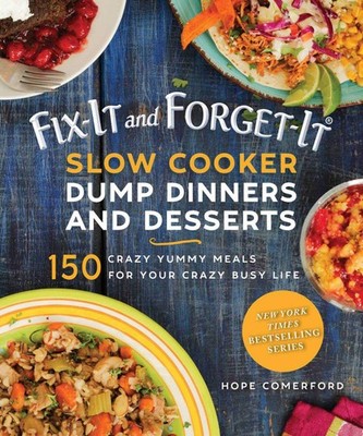 Fix-It and Forget-It Slow Cooker Dump Dinners and Desserts: 150 Crazy Yummy ...