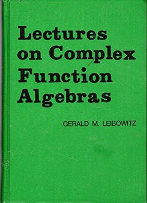 LECTURES ON COMPLEX FUNCTION ALGEBRAS By Gerald M. Leibowitz - Hardcover