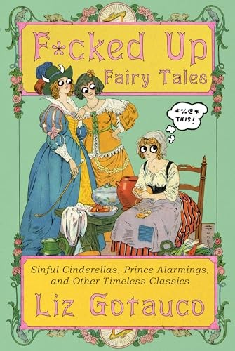 F*cked Up Fairy Tales: Sinful Cinderellas, Prince Alarmings, and Other Timeless