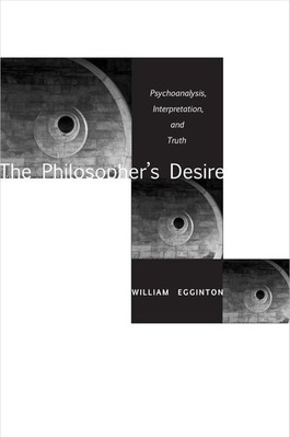 The Philosopher s Desire: Psychoanalysis, Interpretation, and Truth