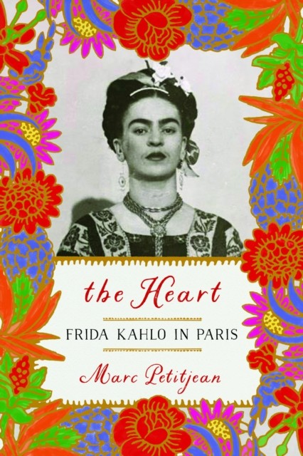 The Heart: Frida Kahlo In Paris by Marc Petitjean HARDBACK 9781590519905