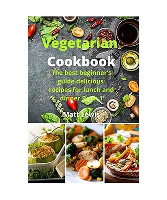 Vegetarian Cookbook: The best beginner's guide delicious recipes for lunch and d
