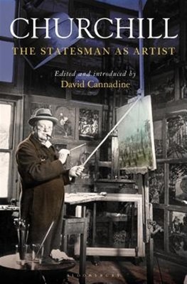 Churchill : The Statesman as Artist, Hardcover by Cannadine, David, Brand New...