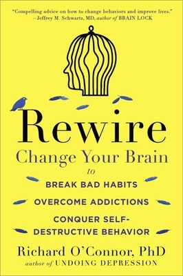 Rewire: Change Your Brain to Break Bad Habits, Overcome Addictions, Conquer ...