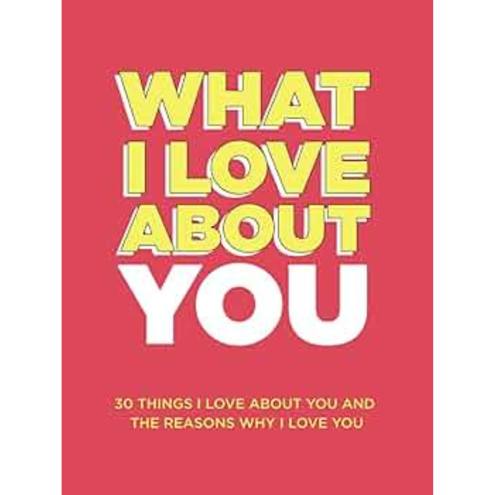 What I Love About You: 30 Things I Love About You and the Reasons Why I Love You