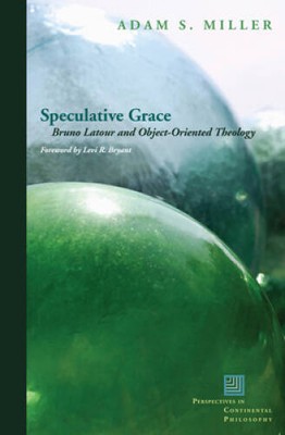 Speculative Grace: Bruno Latour and Object-Oriented Theology (Perspective - GOOD