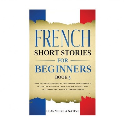 French Short Stories for Beginners Book 3: Over 100 Dialogues and Daily Used ...