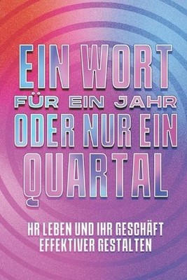 Ein Wort fr ein Jahr oder nur ein Quartal: Ihr Leben und Ihr Gesch?ft effektiver