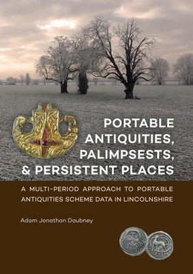 Adam Jonathan Daubney | Portable Antiquities, Palimpsests, and Persistent Places