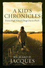 A Kid's Chronicles: From High School Drop Out to Ph.D. by Richard D. Jacques