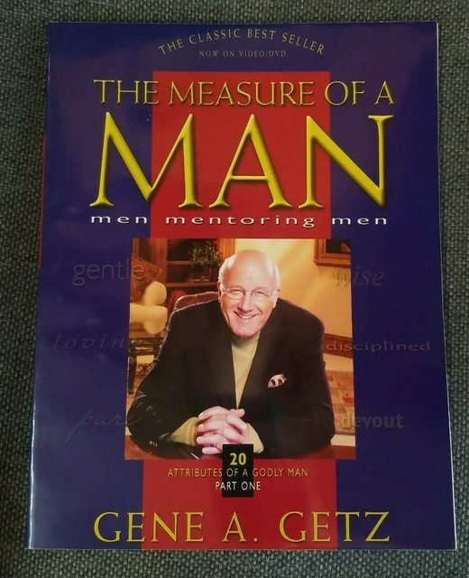 Gene A. Getz THE MEASURE OF A MAN Men Mentoring Men Workbook Part One