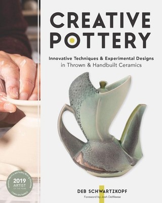 Creative Pottery: Innovative Techniques and Experimental Designs in Thrown a...
