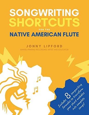 Songwriting Shortcuts for the Native American Flute by Jonny Lipford ...