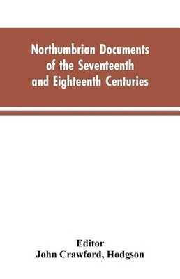 Hodgson Editor  Northumbrian documents of the seventeenth and eigh (Taschenbuch)