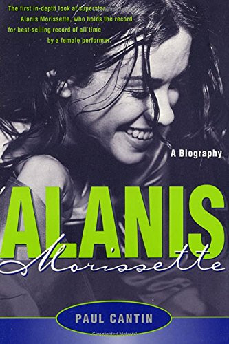 Alanis Morissette: A Biography - Cantin, Paul