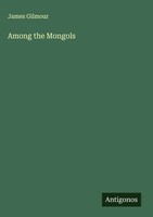 James Gilmour | Among The Mongols | Buch | Englisch (2025) | Antigonos Verlag