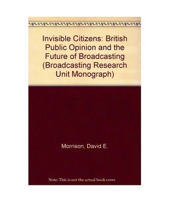 Invisible Citizens: British Public Opinion and the Future of Broadcasting 
