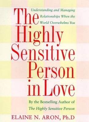 The Highly Sensitive Person in Love: How Your Relationships Can Thrive When ...