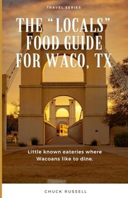The ''Locals'' Food Guide for Waco, TX Little Known Eater -  NEW CHUCK. RUSSELL 20
