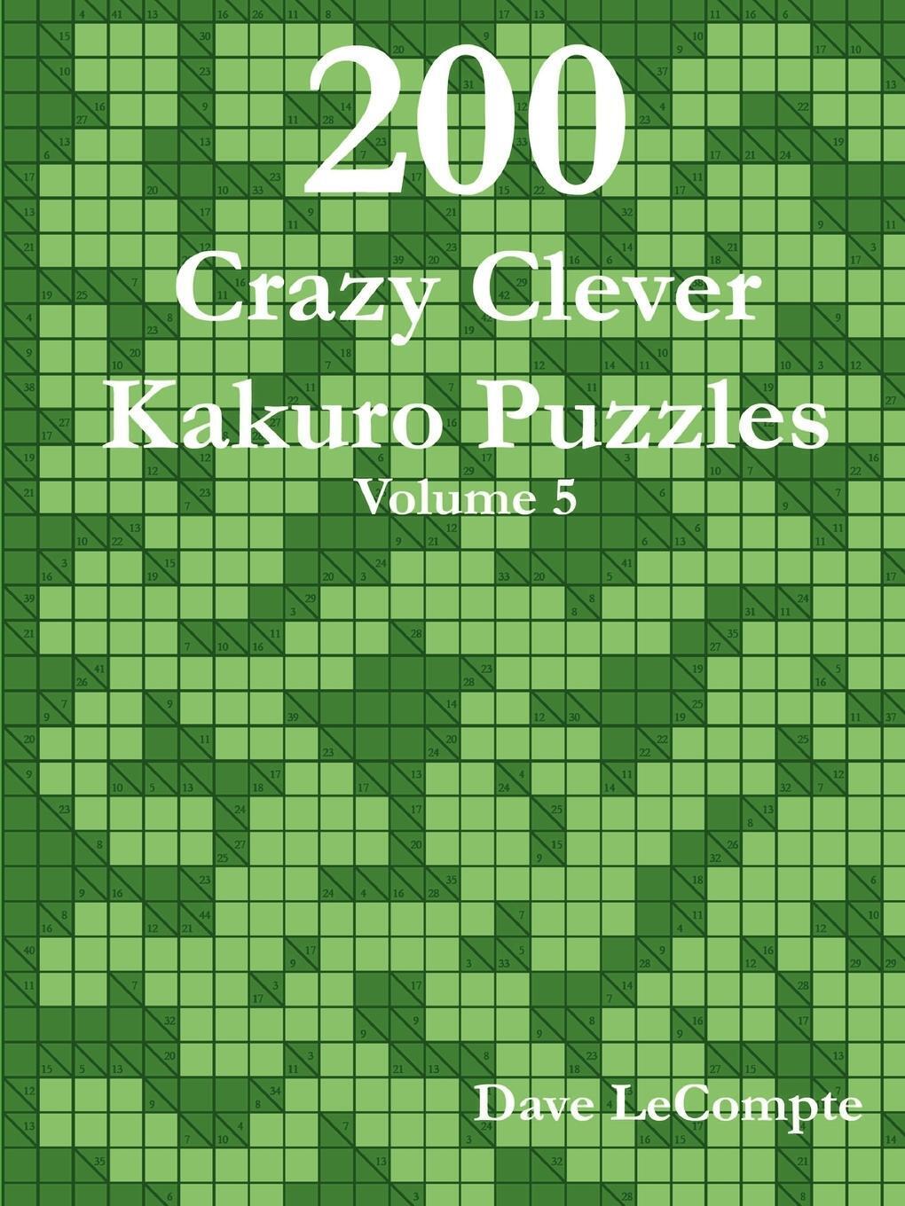200 Crazy Clever Kakuro Puzzles - Volume 5 Dave Lecompte Taschenbuch