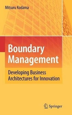 Boundary Management: Developing Business Architectures for Innovation by Mitsuru