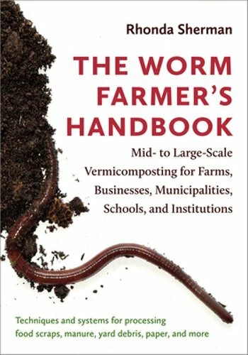 The Worm Farmer's Handbook: Mid- To Large-Scale Vermicomposting for Farms,: New