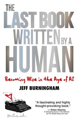 The Last Book Written by a Human: Becoming Wise in the Age of AI by Jeff Burning