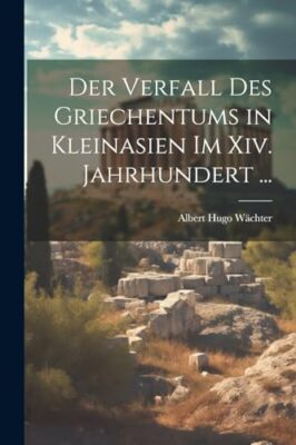 Wchter - Der Verfall Des Griechentums in Kleinasien Im Xiv. Jahrhunde - J555z