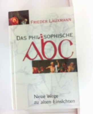 Das philosophische ABC. Neue Wege zu alten Einsichten. Lauxmann, Frieder: