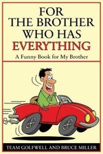 For a Brother Who Has Everything: A Funny Book for My Brother (For People Who