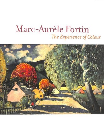 Marc-Aurele Fortin : the experience of colour by Michele Grandbois