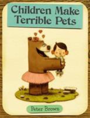 Children Make Terrible Pets (Starring Lucille Beatrice Bear), Brown, Peter, 9780