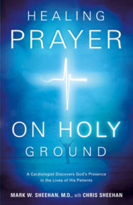 Healing Prayer on Holy Ground: A Cardiologist Discovers God's Presence in - GOOD
