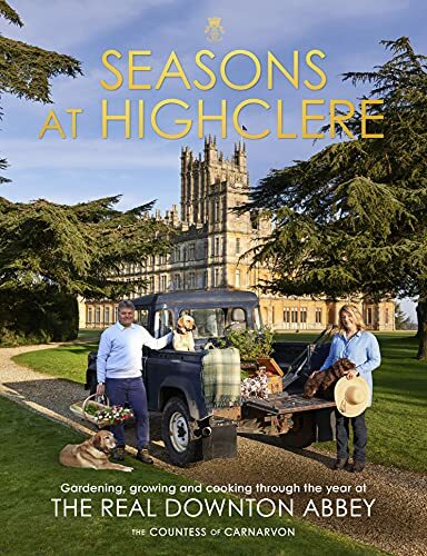 Seasons at Highclere: Gardening, Growing, and Cooking through the Year at the.
