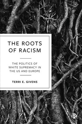 The Roots of Racism: The Politics of White Supremacy in the US and Europe by Ter