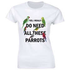 Yes I Really Do Need All These Parrots Women's T-Shirt Funny Birds Lover Shirt