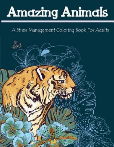 Amazing Animals : A Stress Management Coloring Book for Adults by ...