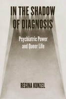 In The Shadow of Diagnosis | Psychiatric Power And Queer Life | Regina Kunzel